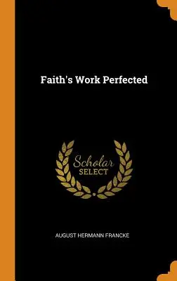 L'œuvre de la foi perfectionnée - Faith's Work Perfected