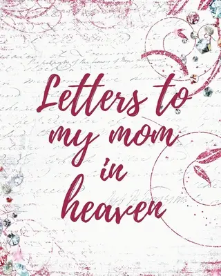 Lettres à ma mère au ciel : Les lettres à ma mère au paradis : Le cœur de ma mère, un trésor, des souvenirs, un journal de deuil, notre histoire, ma chère maman, mes filles, mes fils. - Letters To My Mom In Heaven: Wonderful Mom Heart Feels Treasure Keepsake Memories Grief Journal Our Story Dear Mom For Daughters For Sons