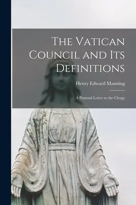 Le Concile du Vatican et ses définitions ; une lettre pastorale au clergé - The Vatican Council and Its Definitions; a Pastoral Letter to the Clergy