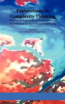 Explorations dans la pensée de la complexité : Pre-Proceedings of the 3rd International Workshop on Complexity and Philosophy (en anglais) - Explorations in Complexity Thinking: Pre-Proceedings of the 3rd International Workshop on Complexity and Philosophy