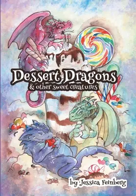 Dragons de dessert et autres créatures sucrées - Dessert Dragons & Other Sweet Creatures