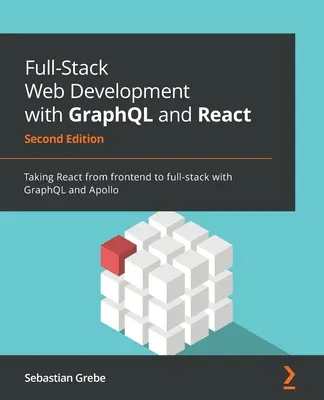 Développement Web Full-Stack avec GraphQL et React - Deuxième édition : Faire passer React du frontend au full-stack avec GraphQL et Apollo - Full-Stack Web Development with GraphQL and React - Second Edition: Taking React from frontend to full-stack with GraphQL and Apollo