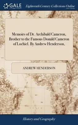 Mémoires du Dr Archibald Cameron, frère du célèbre Donald Cameron de Lochiel. Par Andrew Henderson, - Memoirs of Dr. Archibald Cameron, Brother to the Famous Donald Cameron of Lochiel. By Andrew Henderson,