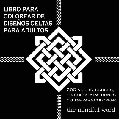 Libro Para Colorear de Diseos Celtas Para Adultos : 200 Nudos, Cruces, Smbolos y Patrones Celtas Para Colorear - Libro Para Colorear de Diseos Celtas Para Adultos: 200 Nudos, Cruces, Smbolos y Patrones Celtas Para Colorear