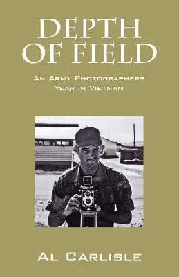 La profondeur de champ : L'année d'un photographe de l'armée au Vietnam - Depth of Field: An Army Photographers Year in Vietnam