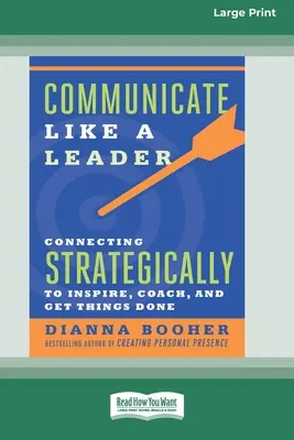 Communiquer comme un leader : Communiquer de manière stratégique pour coacher, inspirer et faire avancer les choses [16 Pt Large Print Edition]. - Communicate Like a Leader: Connecting Strategically to Coach, Inspire, and Get Things Done [16 Pt Large Print Edition]