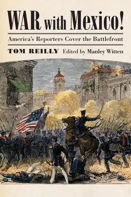 La guerre avec le Mexique ! Les reporters américains couvrent le front - War with Mexico!: America's Reporters Cover the Battlefront