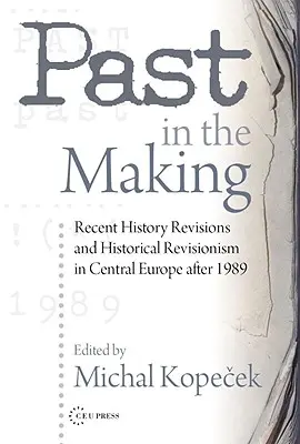 Un passé en devenir : le révisionnisme historique en Europe centrale après 1989 - Past in the Making: Historical Revisionism in Central Europe After 1989