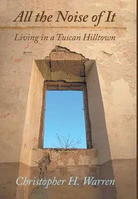 Tout le bruit qu'il fait : vivre dans une petite ville toscane - All the Noise of It: Living in a Tuscan Hilltown