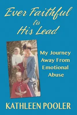 Toujours fidèle à ses directives : Mon voyage loin de l'abus émotionnel - Ever Faithful to His Lead: My Journey Away from Emotional Abuse