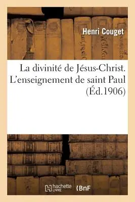 La Divinité de Jésus-Christ. l'Enseignement de Saint Paul - La Divinit de Jsus-Christ. l'Enseignement de Saint Paul