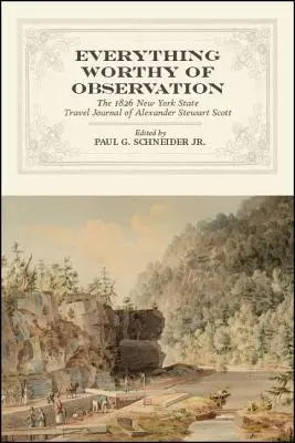 Tout ce qui mérite d'être observé : Le journal de voyage d'Alexander Stewart Scott dans l'État de New York en 1826 - Everything Worthy of Observation: The 1826 New York State Travel Journal of Alexander Stewart Scott