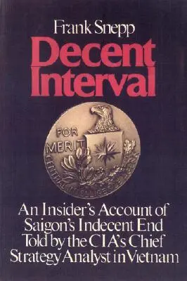 Intervalle décent : Le récit d'un initié sur la fin indécente de Saigon raconté par l'analyste en chef de la stratégie de la CIA au Vietnam - Decent Interval: An Insider's Account of Saigon's Indecent End Told by the Cia's Chief Strategy Analyst in Vietnam