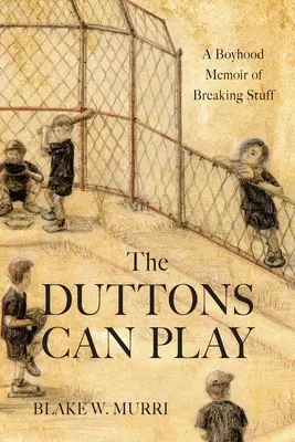 Les Duttons peuvent jouer : Les Duttons peuvent jouer : Les mémoires d'un garçon qui a brisé des choses - The Duttons Can Play: A Boyhood Memoir of Breaking Stuff