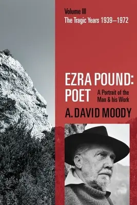 Ezra Pound : Poète : Volume III : Les années tragiques 1939-1972 - Ezra Pound: Poet: Volume III: The Tragic Years 1939-1972