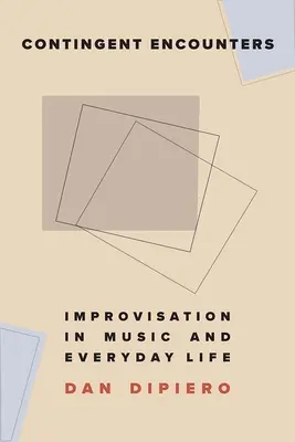 Rencontres contingentes : L'improvisation dans la musique et la vie quotidienne - Contingent Encounters: Improvisation in Music and Everyday Life