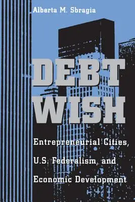 Debt Wish : villes entrepreneuriales, fédéralisme américain et développement économique - Debt Wish: Entrepreneurial Cities, U.S. Federalism, and Economic Development