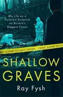 Shallow Graves - My life as a Forensic Scientist on Britain's Biggest Cases (Graves peu profondes - Ma vie en tant que médecin légiste sur les plus grandes affaires de Grande-Bretagne) - Shallow Graves - My life as a Forensic Scientist on Britain's Biggest Cases