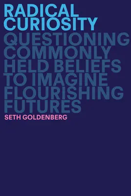 Curiosité radicale : Remettre en question les croyances communément admises pour imaginer des avenirs florissants - Radical Curiosity: Questioning Commonly Held Beliefs to Imagine Flourishing Futures