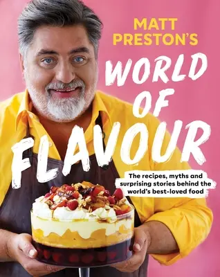 Le monde des saveurs de Matt Preston : les recettes, les mythes et les histoires surprenantes qui se cachent derrière les aliments les plus appréciés au monde - Matt Preston's World of Flavour: The Recipes, Myths and Surprising Stories Behind the World's Best-Loved Food