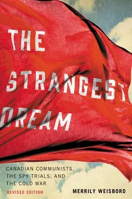 Le rêve le plus étrange : Les communistes canadiens, les procès pour espionnage et la guerre froide - The Strangest Dream: Canadian Communists, the Spy Trials, and the Cold War