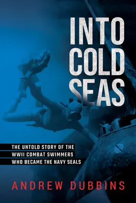En eaux ennemies : L'histoire des plongeurs démolisseurs de la Seconde Guerre mondiale qui sont devenus les Navy Seals - Into Enemy Waters: A World War II Story of the Demolition Divers Who Became the Navy Seals