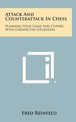 Attaque et contre-attaque aux échecs : Planifier son jeu et faire face aux situations inattendues - Attack And Counterattack In Chess: Planning Your Game And Coping With Unexpected Situations