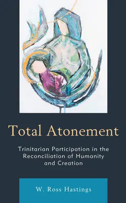 L'expiation totale : La participation trinitaire à la réconciliation de l'humanité et de la création - Total Atonement: Trinitarian Participation in the Reconciliation of Humanity and Creation