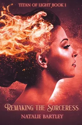 Refaire la sorcière : Titan de la Lumière Livre 1 - Remaking the Sorceress: Titan of the Light Book 1