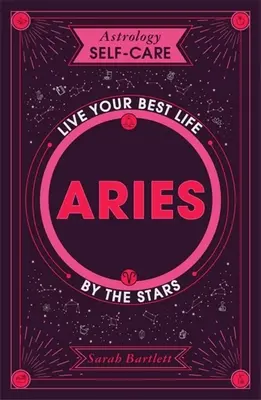 Astrologie et autogestion de la santé : Bélier : Vivez votre meilleure vie grâce aux étoiles - Astrology Self-Care: Aries: Live Your Best Life by the Stars