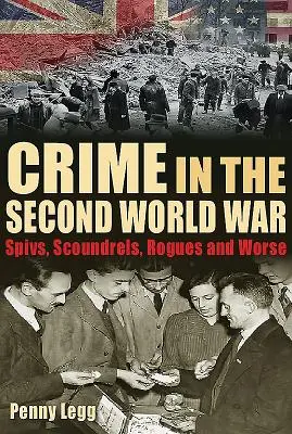 La criminalité pendant la Seconde Guerre mondiale : escrocs, crapules, voyous et pire encore - Crime in the Second World War: Spivs, Scoundrels, Rogues and Worse