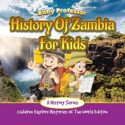 Histoire de la Zambie pour les enfants : A History Series - Children Explore Histories Of The World Edition (en anglais) - History Of Zambia For Kids: A History Series - Children Explore Histories Of The World Edition