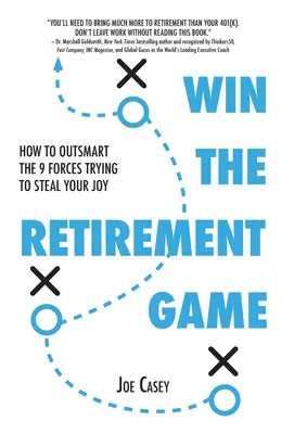 Gagnez le jeu de la retraite : comment déjouer les 9 forces qui tentent de vous voler votre joie - Win the Retirement Game: How to Outsmart the 9 Forces Trying to Steal Your Joy