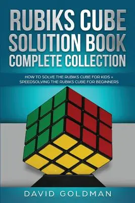 Rubiks Cube Solution Book Complete Collection : Comment résoudre le Rubiks Cube pour les enfants + Résolution rapide du Rubiks Cube pour les débutants - Rubiks Cube Solution Book Complete Collection: How to Solve the Rubiks Cube for Kids + Speedsolving the Rubiks Cube for Beginners