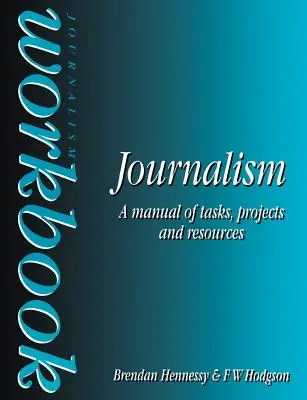 Manuel de journalisme : Un manuel de tâches, de projets et de ressources - Journalism Workbook: A Manual of Tasks, Projects and Resources