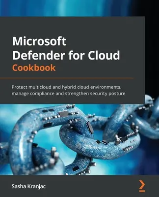 Microsoft Defender for Cloud Cookbook : Protéger les environnements multicloud et cloud hybride, gérer la conformité et renforcer la posture de sécurité - Microsoft Defender for Cloud Cookbook: Protect multicloud and hybrid cloud environments, manage compliance and strengthen security posture