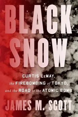 Black Snow : Curtis Lemay, le bombardement de Tokyo et la route vers la bombe atomique - Black Snow: Curtis Lemay, the Firebombing of Tokyo, and the Road to the Atomic Bomb