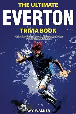 L'ultime livre d'anecdotes sur Everton : Une collection de quiz étonnants et de faits amusants pour les fans inconditionnels des Toffees ! - The Ultimate Everton Trivia Book: A Collection of Amazing Trivia Quizzes and Fun Facts for Die-Hard Toffees Fans!