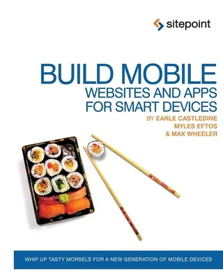 Créer des sites web et des applications mobiles pour les appareils intelligents : Préparer des bouchées savoureuses pour une nouvelle génération d'appareils mobiles - Build Mobile Websites and Apps for Smart Devices: Whip Up Tasty Morsels for a New Generation of Mobile Devices