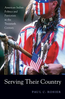 Servir leur pays : Politique et patriotisme des Indiens d'Amérique au vingtième siècle - Serving Their Country: American Indian Politics and Patriotism in the Twentieth Century