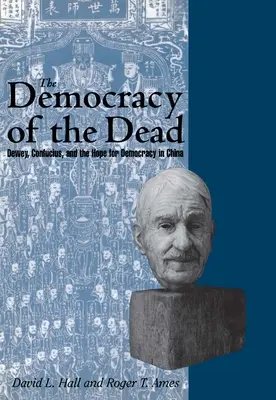 La démocratie des morts : Dewey, Confucius et l'espoir de la démocratie en Chine - The Democracy of the Dead: Dewey, Confucius, and the Hope for Democracy in China