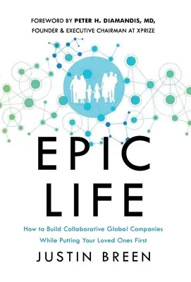 Epic Life : Comment construire des entreprises mondiales collaboratives tout en faisant passer vos proches en premier - Epic Life: How to Build Collaborative Global Companies While Putting Your Loved Ones First