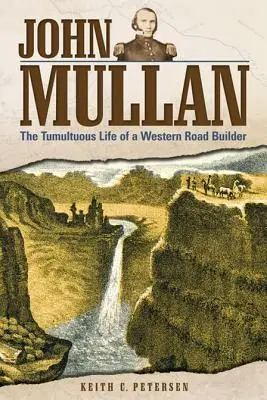 John Mullan : la vie tumultueuse d'un constructeur de routes de l'Ouest - John Mullan: The Tumultuous Life of a Western Road Builder