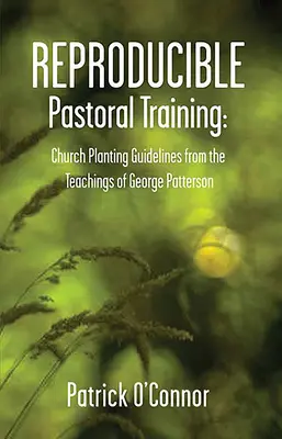 Formation pastorale reproductible : Directives pour l'implantation d'une église selon les enseignements de George Patterson - Reproducible Pastoral Training: Church Planting Guidelines from the Teachings of George Patterson