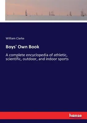 Boys' Own Book : Une encyclopédie complète des sports athlétiques, scientifiques, de plein air et d'intérieur - Boys' Own Book: A complete encyclopedia of athletic, scientific, outdoor, and indoor sports