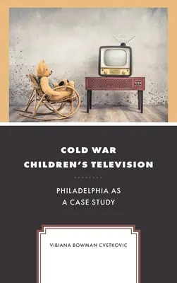 La télévision pour enfants pendant la guerre froide : Philadelphie comme étude de cas - Cold War Children's Television: Philadelphia as a Case Study