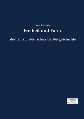 Freiheit und Form : Studien zur deutschen Geistesgeschichte - Freiheit und Form: Studien zur deutschen Geistesgeschichte
