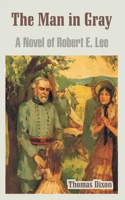 L'homme en gris : un roman de Robert E. Lee - The Man in Gray: A Novel of Robert E. Lee