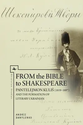 De la Bible à Shakespeare : Pantelejmon Kulis (1819-1897) et la formation de l'ukrainien littéraire - From the Bible to Shakespeare: Pantelejmon Kulis (1819-1897) and the Formation of Literary Ukrainian
