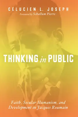 Penser en public : Foi, humanisme séculier et développement chez Jacques Roumain - Thinking in Public: Faith, Secular Humanism, and Development in Jacques Roumain